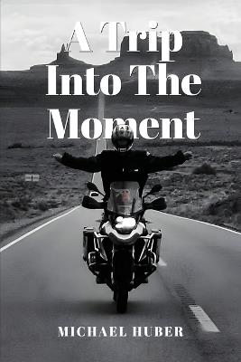 A Trip Into The Moment - Michael Huber - cover