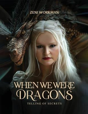 When We Were Dragons: Telling of Secrets - Zeni Workman - cover