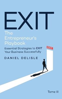 Exit the Entrepreneur's Playbook: Essential Strategies to Exit Your Business Successfully - Daniel DeLisle - cover