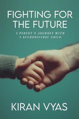 Fighting For The Future: A parent's journey with a neurodiverse child - Kiran Vyas - cover