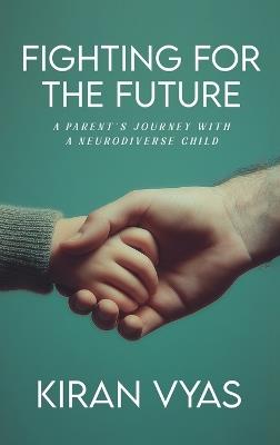 Fighting For The Future: A parent's journey with a neurodiverse child - Kiran Vyas - cover