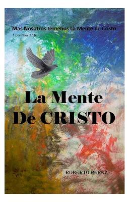La Mente de Cristo: Mas Nosotros Tenemos La Mente de Cristo - Roberto Perez - cover