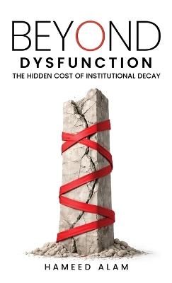 Beyond Dysfunction: The Hidden Cost of Institutional Decay - Hameed Alam - cover