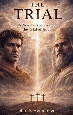 The Trial: A New Perspective on the Trial of Jesus - John D Heinmiller - cover
