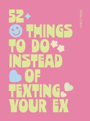 52 Things to Do Instead of Texting Your Ex - Millie O'Neill - cover