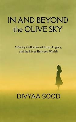 In And Beyond The Olive Sky - Divyaa Sood - cover