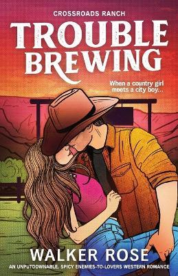 Trouble Brewing: An unputdownable, spicy enemies-to-lovers western romance - Walker Rose - cover