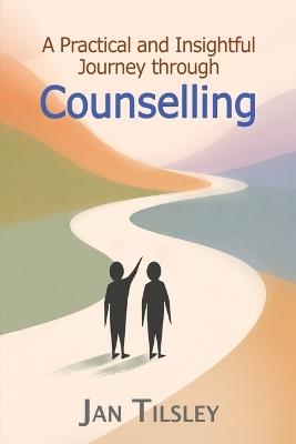 A Practical and Insightful Journey through Counselling - Jan Tilsley - cover