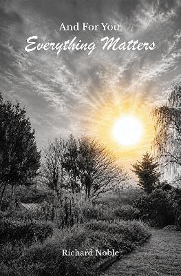 And For You, Everything Matters - Richard Noble - cover