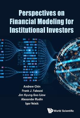 Perspectives On Financial Modeling For Institutional Investors - Andrew Chin,Frank J Fabozzi,Jim Kyung-soo Liew - cover