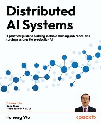 Distributed AI Systems: A practical guide to building scalable training, inference, and serving systems for production AI - Fuheng Wu - cover