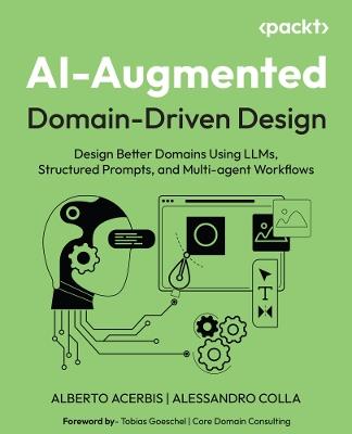 AI‑Augmented Domain‑Driven Design: Design Better Domains Using LLMs, Structured Prompts, and Multi-agent Workflows - Alberto Acerbis,Alessandro Colla - cover