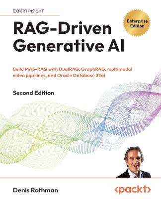 RAG-Driven Generative AI: Build MAS-RAG with DualRAG, GraphRAG, multimodal video pipelines, and Oracle Database 23ai - Denis Rothman - cover