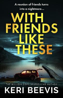 With Friends Like These: A gripping psychological thriller full of buried secrets from the million-copy success Keri Beevis - Keri Beevis - cover