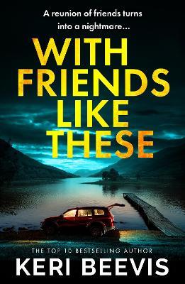 With Friends Like These: A gripping psychological thriller full of buried secrets from the million-copy success Keri Beevis - Keri Beevis - cover