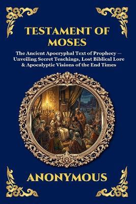 Testament of Moses: The Ancient Apocryphal Text of Prophecy - Unveiling Secret Teachings, Lost Biblical Lore & Apocalyptic Visions of the End Times - Anonymous - cover