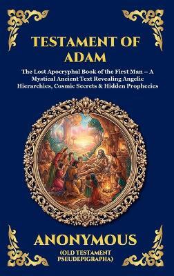 Testament of Adam: The Lost Apocryphal Book of the First Man - A Mystical Ancient Text Revealing Angelic Hierarchies, Cosmic Secrets & Hidden Prophecies - Anonymous - cover