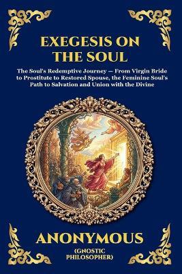 Exegesis on the Soul: The Ancient Gnostic Text of Spiritual Awakening - A Profound Nag Hammadi Allegory Exploring the Fall, Repentance, and Divine Redemption of the Soul - Anonymous - cover