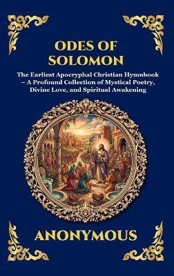 Odes of Solomon: The Earliest Apocryphal Christian Hymnbook - A Profound Collection of Mystical Poetry, Divine Love, and Spiritual Awakening - Anonymous - cover