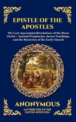 Epistle of the Apostles: The Lost Apocryphal Revelations of the Risen Christ - Ancient Prophecies, Secret Teachings, and the Mysteries of the Early Church - Anonymous - cover