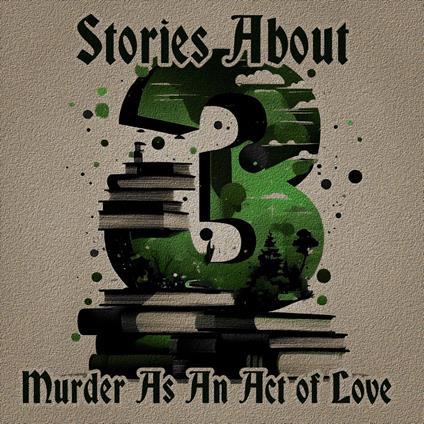 3 Stories with Murder as an Act of Love