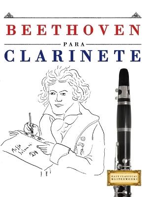 Beethoven para Clarinete: 10 Piezas Fáciles para Clarinete Libro para Principiantes - E C Masterworks - cover