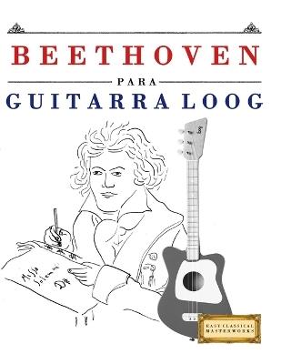 Beethoven para Guitarra Loog: 10 Piezas Fáciles para Guitarra Loog Libro para Principiantes - E C Masterworks - cover