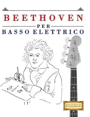 Beethoven per Basso Elettrico: 10 Pezzi Facili per Basso Elettrico Libro per Principianti - E C Masterworks - cover