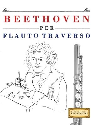Beethoven per Flauto Traverso: 10 Pezzi Facili per Flauto Traverso Libro per Principianti - E C Masterworks - cover