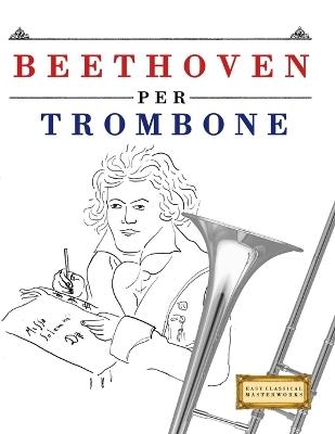 Beethoven per Trombone: 10 Pezzi Facili per Trombone Libro per Principianti - E C Masterworks - cover