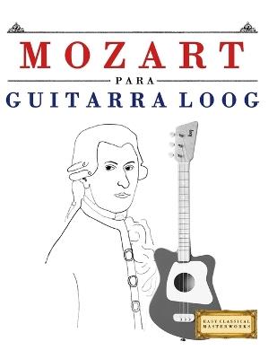 Mozart para Guitarra Loog: 10 Piezas Fáciles para Guitarra Loog Libro para Principiantes - E C Masterworks - cover