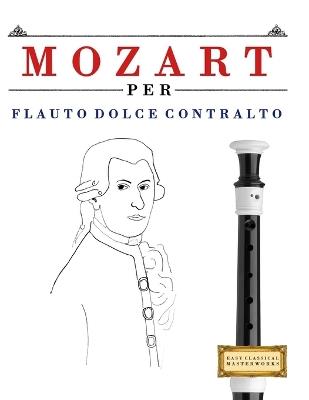 Mozart per Flauto Dolce Contralto: 10 Pezzi Facili per Flauto Dolce Contralto Libro per Principianti - E C Masterworks - cover