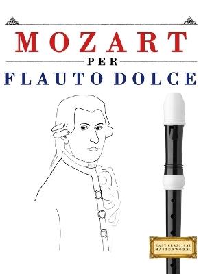 Mozart per Flauto Dolce: 10 Pezzi Facili per Flauto Dolce Libro per Principianti - E C Masterworks - cover