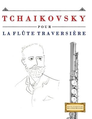 Tchaikovsky pour la Flûte Traversière: 10 pièces faciles pour la Flûte Traversière débutant livre - E C Masterworks - cover