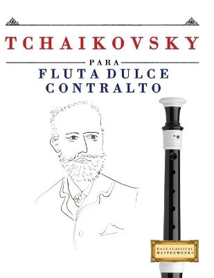 Tchaikovsky para Flauta Dulce Contralto: 10 Piezas Fáciles para Flauta Dulce Contralto Libro para Principiantes - E C Masterworks - cover