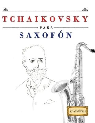 Tchaikovsky para Saxofón: 10 Piezas Fáciles para Saxofón Libro para Principiantes - E C Masterworks - cover