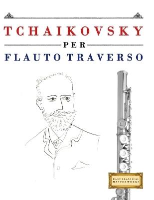 Tchaikovsky per Flauto Traverso: 10 Pezzi Facili per Flauto Traverso Libro per Principianti - E C Masterworks - cover