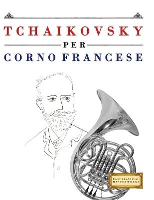Tchaikovsky per Corno Francese: 10 Pezzi Facili per Corno Francese Libro per Principianti - E C Masterworks - cover
