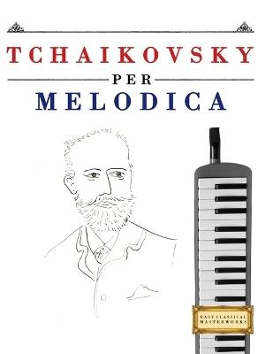 Tchaikovsky per Melodica: 10 Pezzi Facili per Melodica Libro per Principianti - E C Masterworks - cover