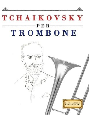 Tchaikovsky per Trombone: 10 Pezzi Facili per Trombone Libro per Principianti - E C Masterworks - cover