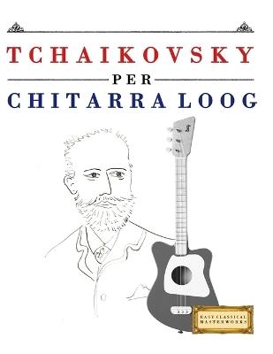 Tchaikovsky per Chitarra Loog: 10 Pezzi Facili per Chitarra Loog Libro per Principianti - E C Masterworks - cover