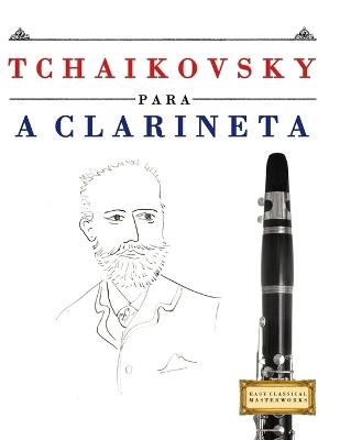 Tchaikovsky para a Clarineta: 10 peças fáciles para a Clarineta livro para principiantes - E C Masterworks - cover