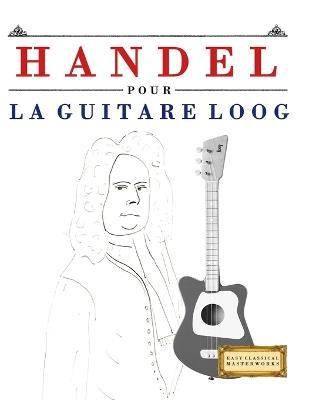 Handel pour la Guitare Loog: 10 pièces faciles pour la Guitare Loog débutant livre - E C Masterworks - cover