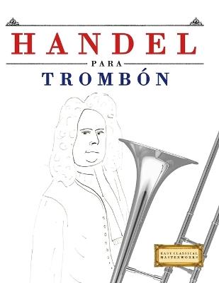 Handel para Trombón: 10 Piezas Fáciles para Trombón Libro para Principiantes - E C Masterworks - cover