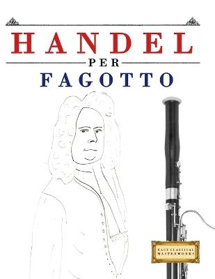 Handel per Fagotto: 10 Pezzi Facili per Fagotto Libro per Principianti - E C Masterworks - cover