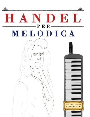 Handel per Melodica: 10 Pezzi Facili per Melodica Libro per Principianti - E C Masterworks - cover