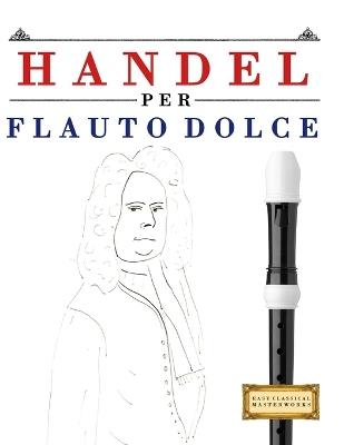 Handel per Flauto Dolce: 10 Pezzi Facili per Flauto Dolce Libro per Principianti - E C Masterworks - cover