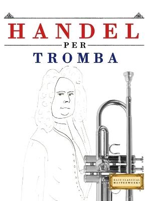 Handel per Tromba: 10 Pezzi Facili per Tromba Libro per Principianti - E C Masterworks - cover