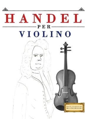Handel per Violino: 10 Pezzi Facili per Violino Libro per Principianti - E C Masterworks - cover