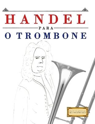 Handel para o Trombone: 10 peças fáciles para o Trombone livro para principiantes - E C Masterworks - cover